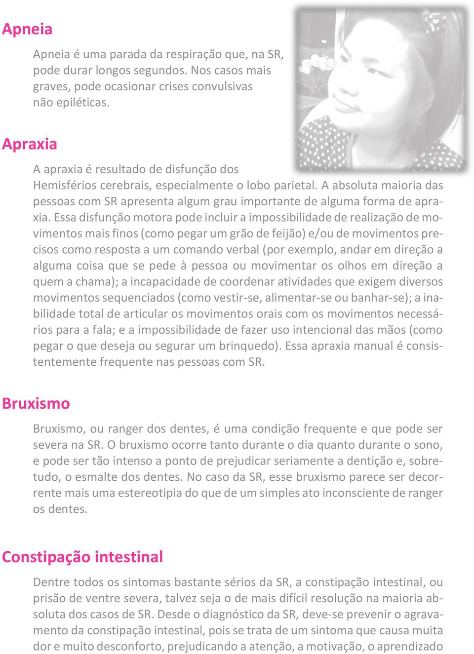 Essa disfunção motora pode incluir a impossibilidade de realização de movimentos mais finos (como pegar um grão de feijão) e/ou de movimentos precisos como resposta a um comando verbal (por exemplo,