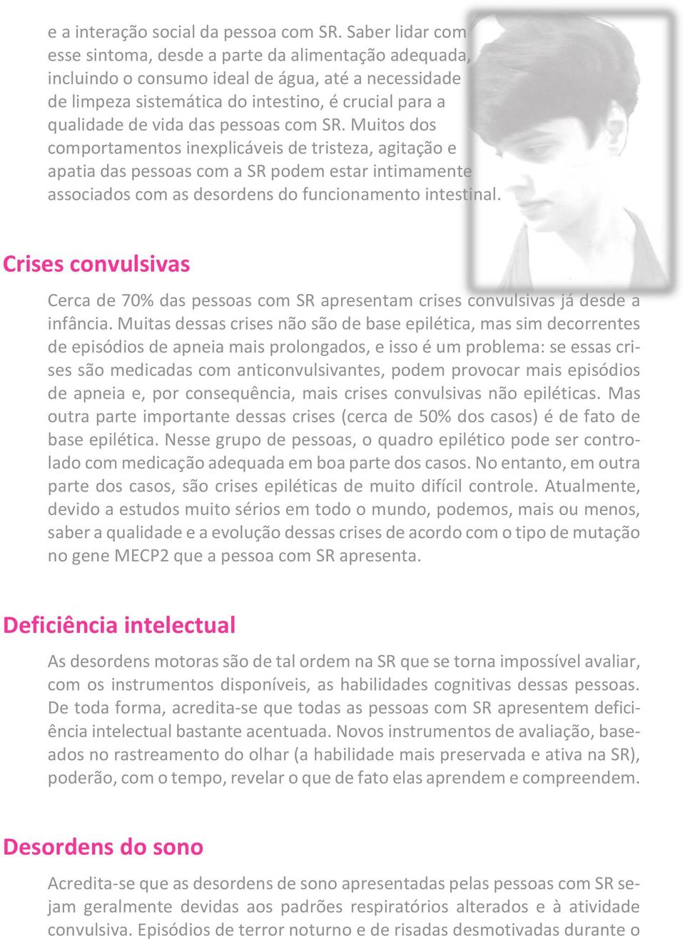 pessoas com SR. Muitos dos comportamentos inexplicáveis de tristeza, agitação e apatia das pessoas com a SR podem estar intimamente associados com as desordens do funcionamento intestinal.