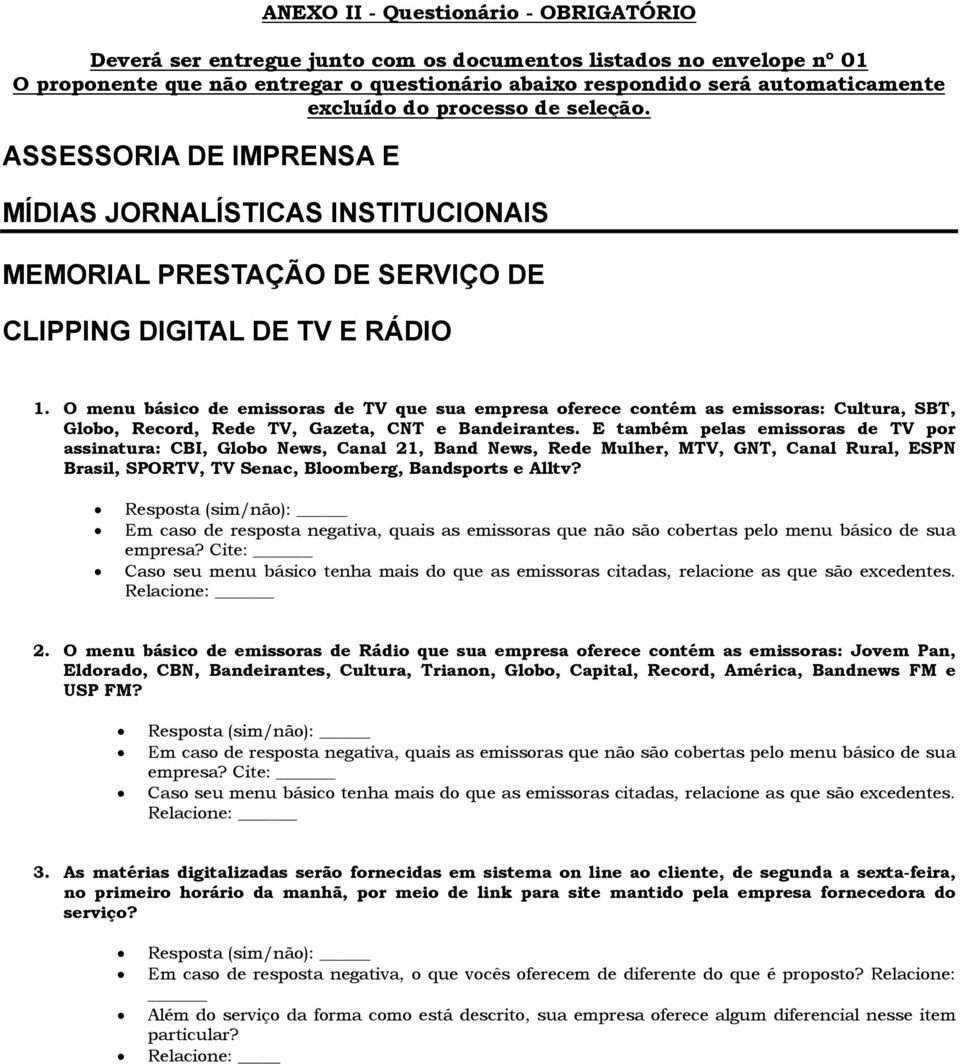 O menu básico de emissoras de TV que sua empresa oferece contém as emissoras: Cultura, SBT, Globo, Record, Rede TV, Gazeta, CNT e Bandeirantes.