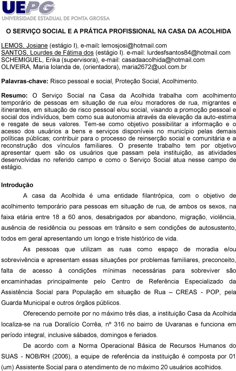 Resumo: O Serviço Social na Casa da Acolhida trabalha com acolhimento temporário de pessoas em situação de rua e/ou moradores de rua, migrantes e itinerantes, em situação de risco pessoal e/ou