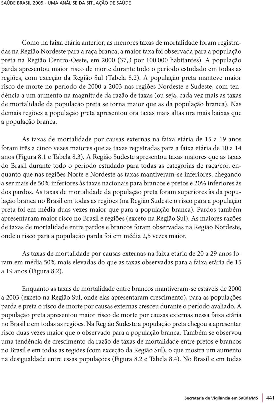 A população preta manteve maior risco de morte no período de 2000 a 2003 nas regiões Nordeste e Sudeste, com tendência a um aumento na magnitude da razão de taxas (ou seja, cada vez mais as taxas de