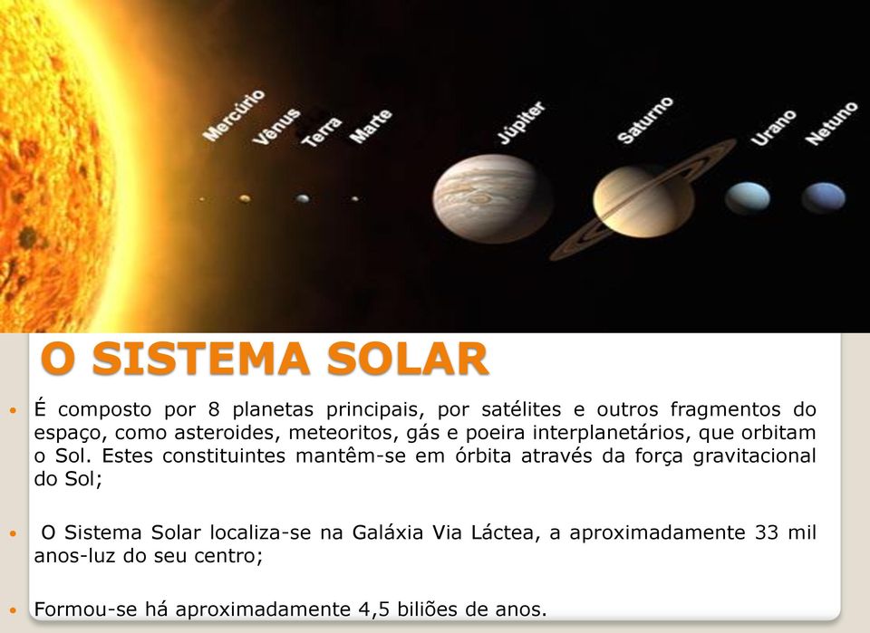Estes constituintes mantêm-se em órbita através da força gravitacional do Sol; O Sistema Solar