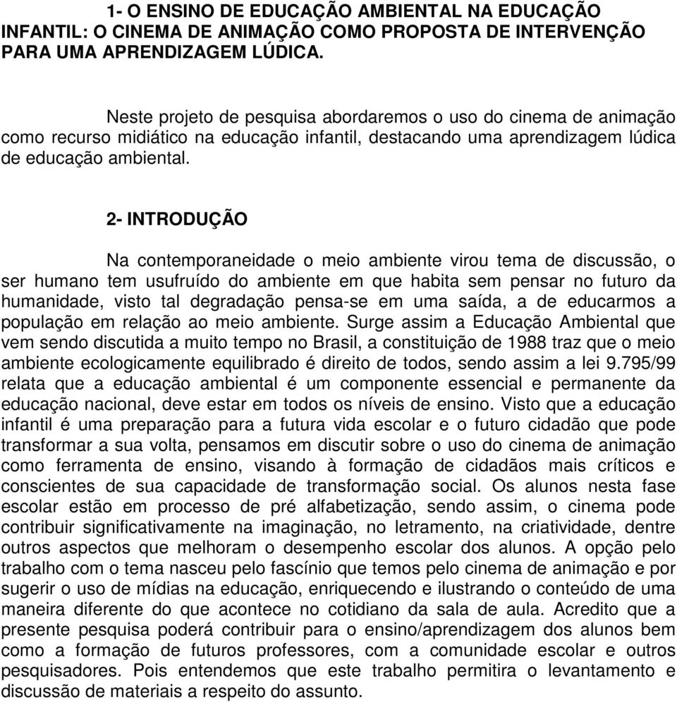 2- INTRODUÇÃO Na contemporaneidade o meio ambiente virou tema de discussão, o ser humano tem usufruído do ambiente em que habita sem pensar no futuro da humanidade, visto tal degradação pensa-se em