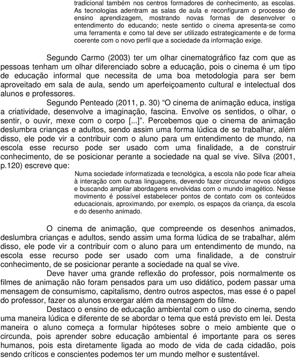 uma ferramenta e como tal deve ser utilizado estrategicamente e de forma coerente com o novo perfil que a sociedade da informação exige.