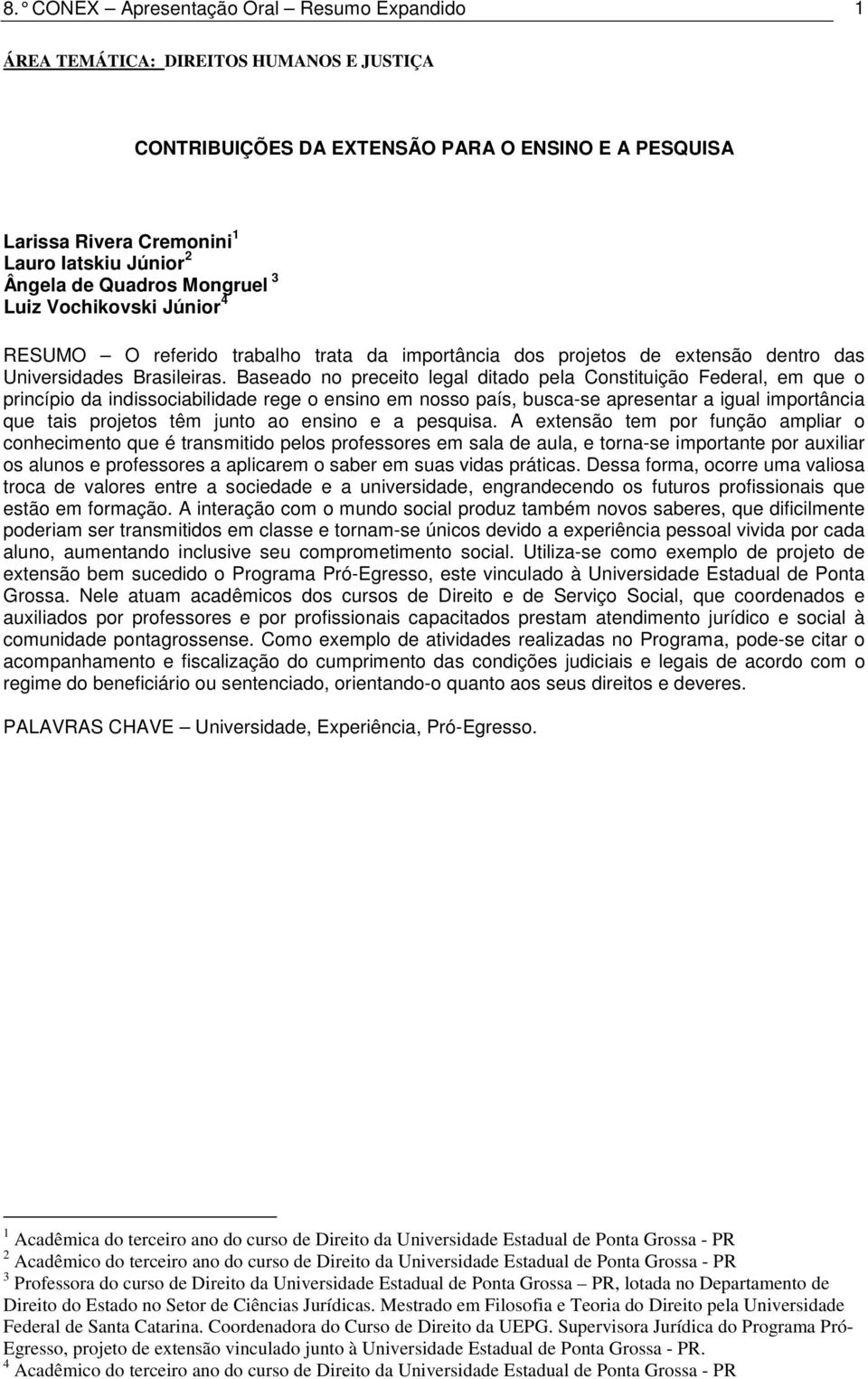 Baseado no preceito legal ditado pela Constituição Federal, em que o princípio da indissociabilidade rege o ensino em nosso país, busca-se apresentar a igual importância que tais projetos têm junto