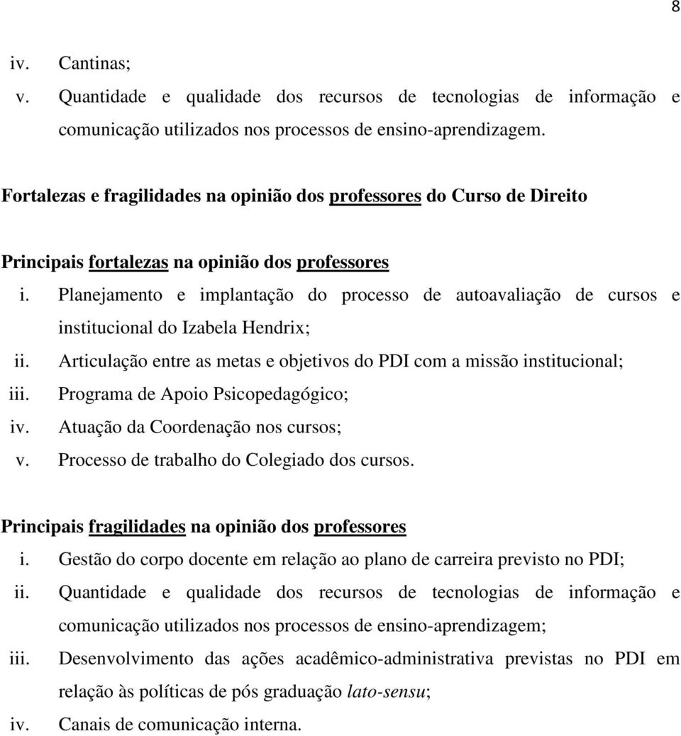 Planejamento e implantação do processo de autoavaliação de cursos e institucional do Izabela Hendrix; ii. Articulação entre as metas e objetivos do PDI com a missão institucional; iii.