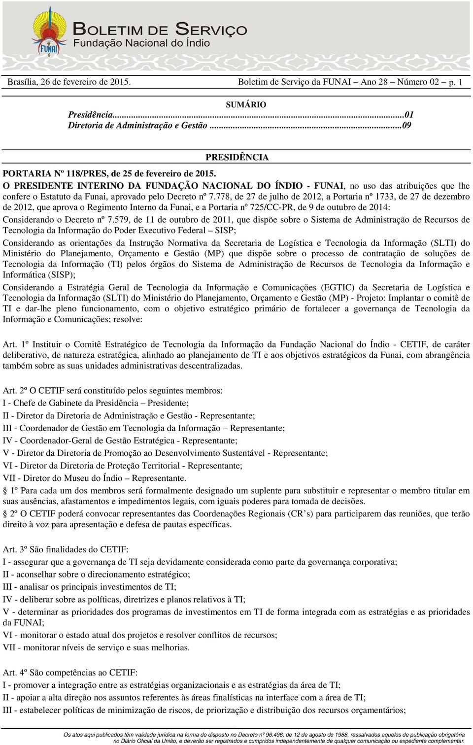 O PRESIDENTE INTERINO DA FUNDAÇÃO NACIONAL DO ÍNDIO - FUNAI, no uso das atribuições que lhe confere o Estatuto da Funai, aprovado pelo Decreto nº 7.