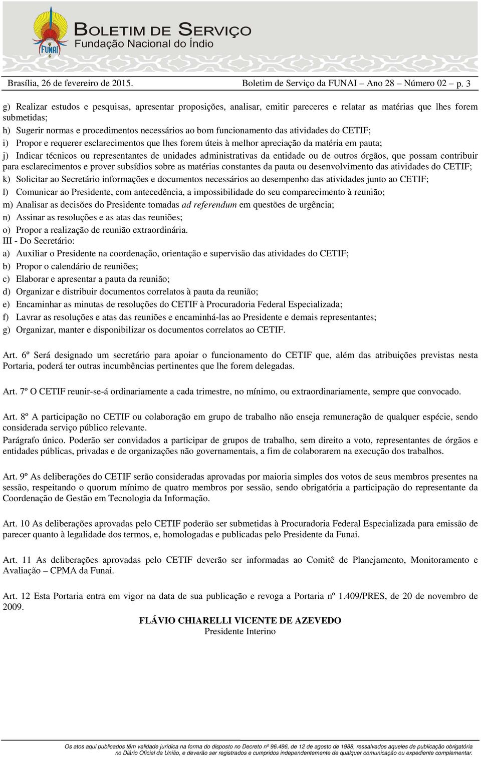 funcionamento das atividades do CETIF; i) Propor e requerer esclarecimentos que lhes forem úteis à melhor apreciação da matéria em pauta; j) Indicar técnicos ou representantes de unidades