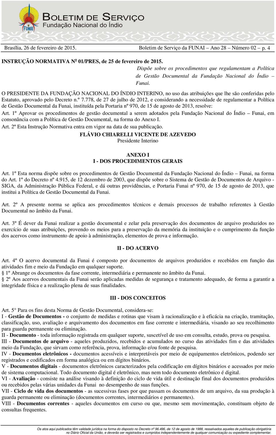 O PRESIDENTE DA FUNDAÇÃO NACIONAL DO ÍNDIO INTERINO, no uso das atribuições que lhe são conferidas pelo Estatuto, aprovado pelo Decreto n.º 7.