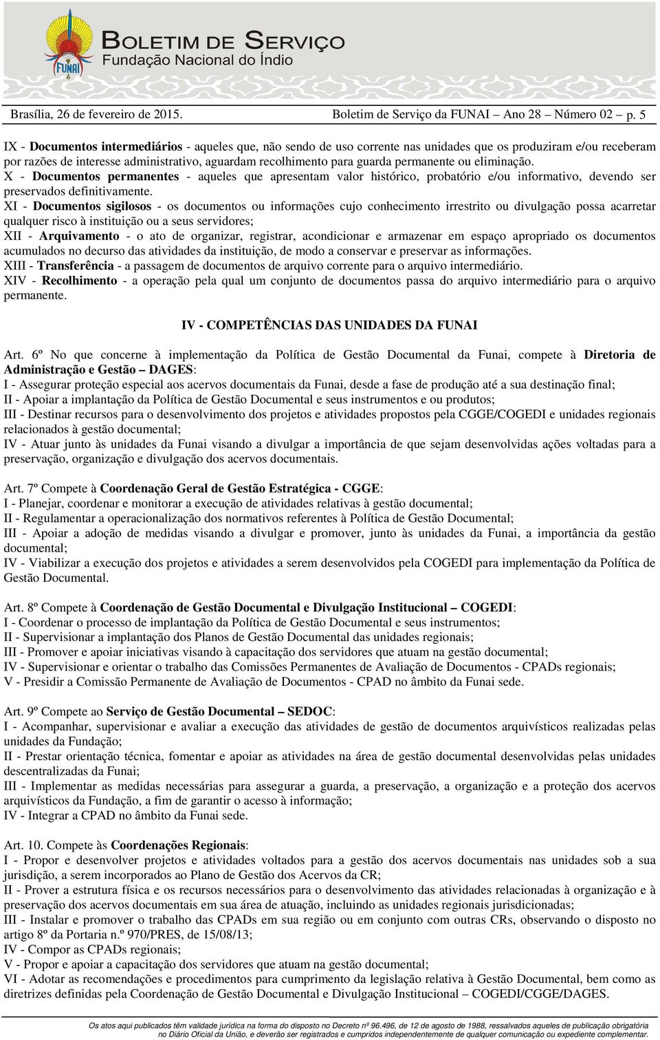 permanente ou eliminação. X - Documentos permanentes - aqueles que apresentam valor histórico, probatório e/ou informativo, devendo ser preservados definitivamente.