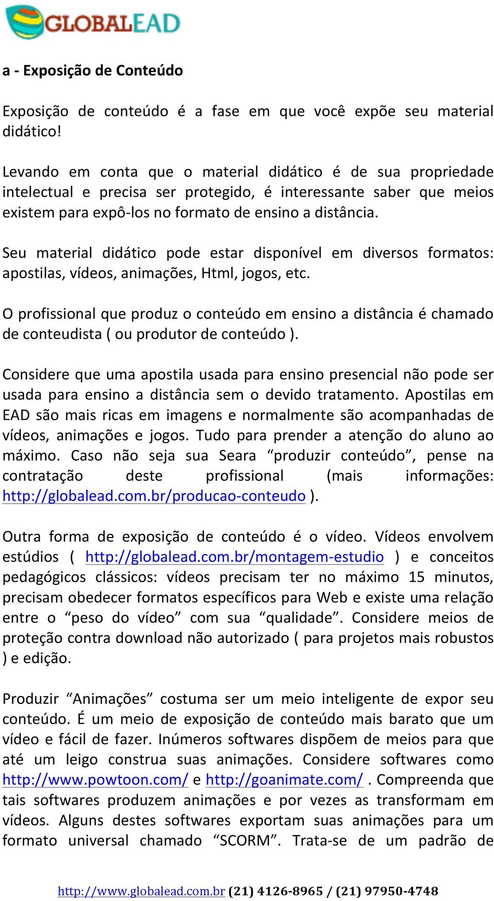 Seu material didático pode estar disponível em diversos formatos: apostilas, vídeos, animações, Html, jogos, etc.