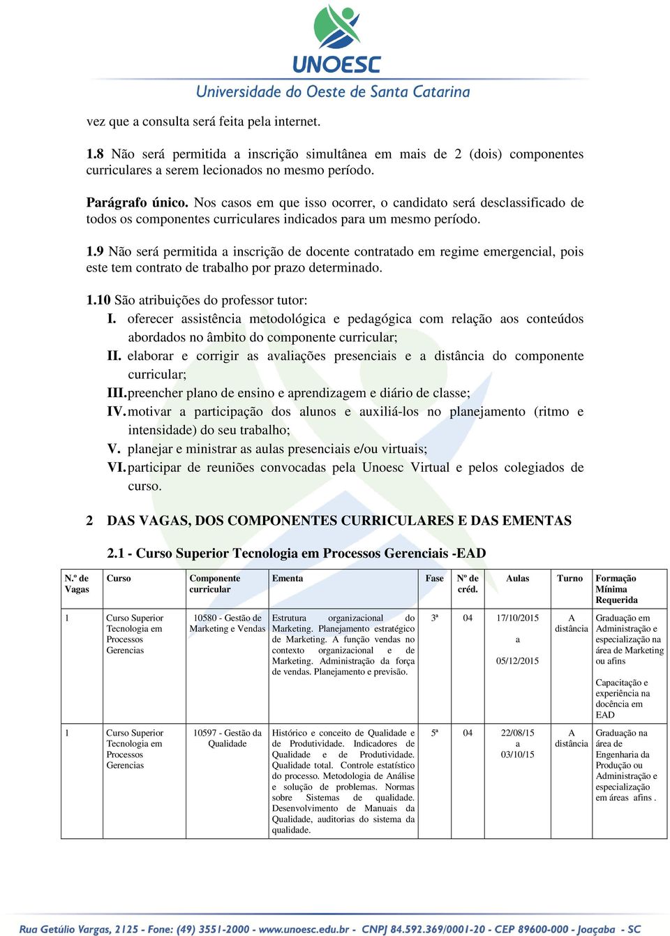 9 Não será permitid inscrição de docente contrtdo em regime emergencil, pois este tem contrto de trblho por przo determindo. 1.10 São tribuições do professor tutor: I.