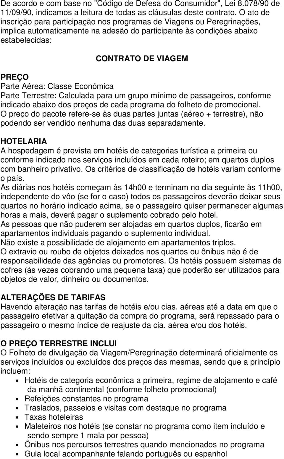 Aérea: Classe Econômica Parte Terrestre: Calculada para um grupo mínimo de passageiros, conforme indicado abaixo dos preços de cada programa do folheto de promocional.