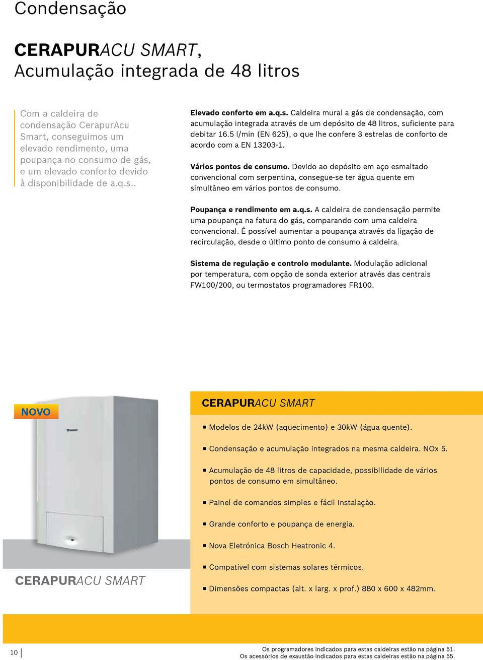 l/min (EN ), o que lhe confere estrelas de conforto de acordo com a EN 0-. Vários pontos de consumo.