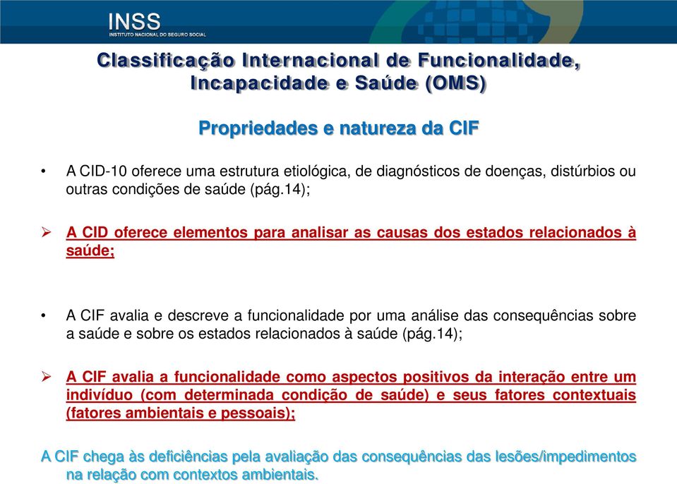 14); A CID oferece elementos para analisar as causas dos estados relacionados à saúde; A CIF avalia e descreve a funcionalidade por uma análise das consequências sobre a saúde e sobre os