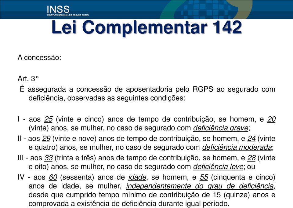 anos, se mulher, no caso de segurado com deficiência grave; II - aos 29 (vinte e nove) anos de tempo de contribuição, se homem, e 24 (vinte e quatro) anos, se mulher, no caso de segurado com