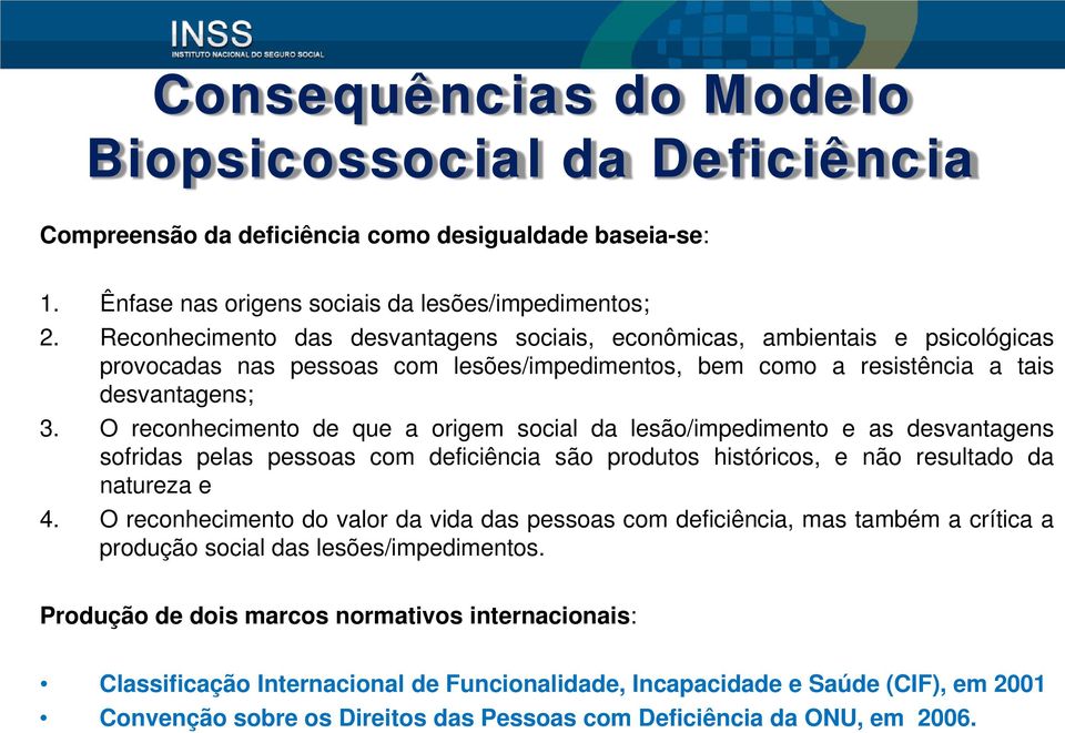 O reconhecimento de que a origem social da lesão/impedimento e as desvantagens sofridas pelas pessoas com deficiência são produtos históricos, e não resultado da natureza e 4.