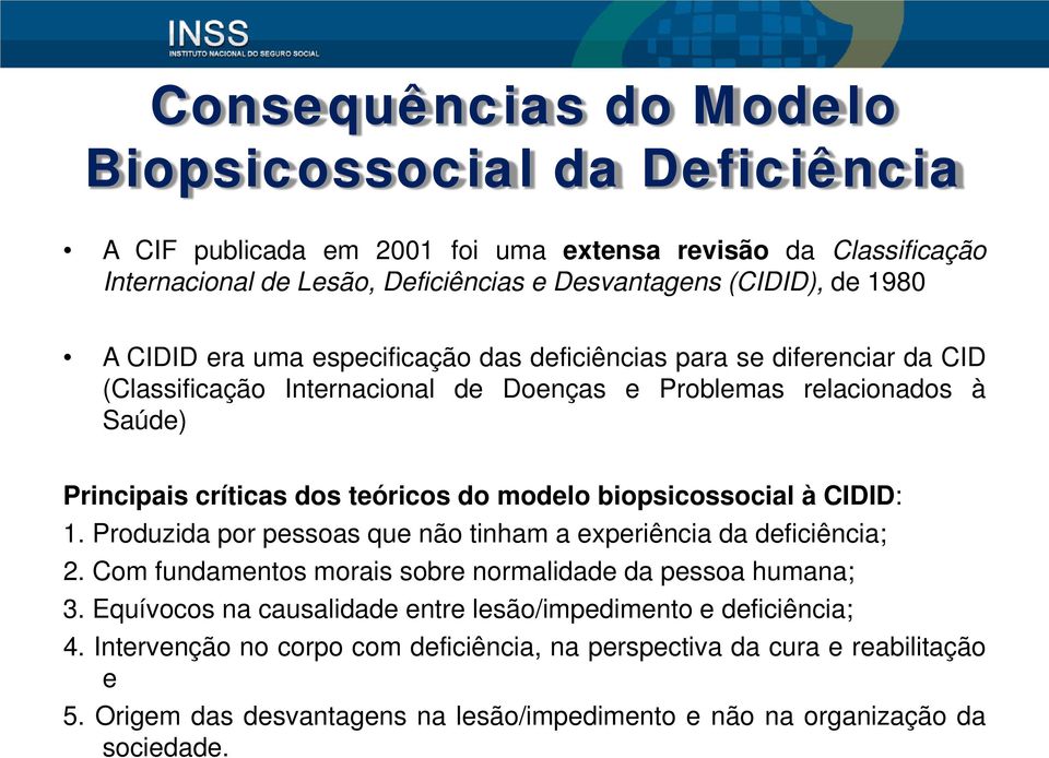 biopsicossocial à CIDID: 1. Produzida por pessoas que não tinham a experiência da deficiência; 2. Com fundamentos morais sobre normalidade da pessoa humana; 3.