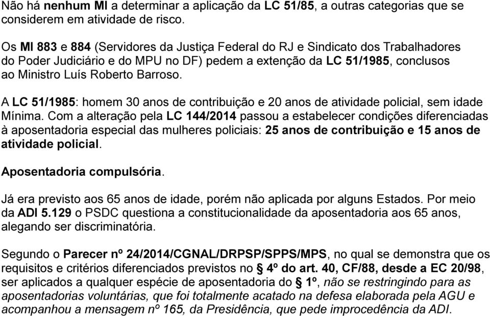 A LC 51/1985: homem 30 anos de contribuição e 20 anos de atividade policial, sem idade Mínima.