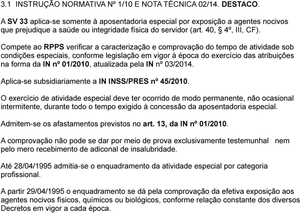 Compete ao RPPS verificar a caracterização e comprovação do tempo de atividade sob condições especiais, conforme legislação em vigor à época do exercício das atribuições na forma da IN nº 01/2010,