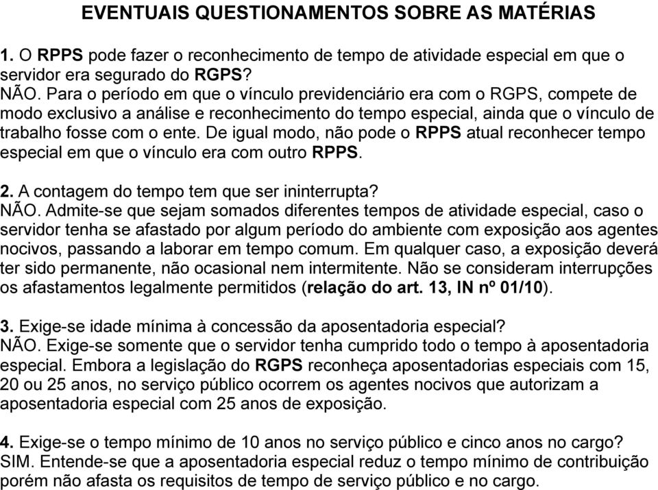 De igual modo, não pode o RPPS atual reconhecer tempo especial em que o vínculo era com outro RPPS. 2. A contagem do tempo tem que ser ininterrupta? NÃO.