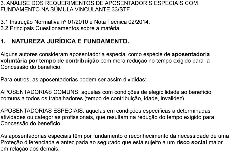 Alguns autores consideram aposentadoria especial como espécie de aposentadoria voluntária por tempo de contribuição com mera redução no tempo exigido para a Concessão do benefício.