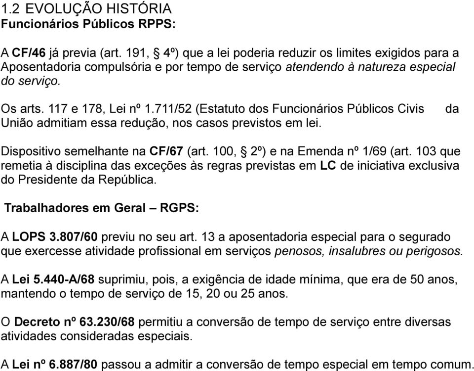 711/52 (Estatuto dos Funcionários Públicos Civis da União admitiam essa redução, nos casos previstos em lei. Dispositivo semelhante na CF/67 (art. 100, 2º) e na Emenda nº 1/69 (art.