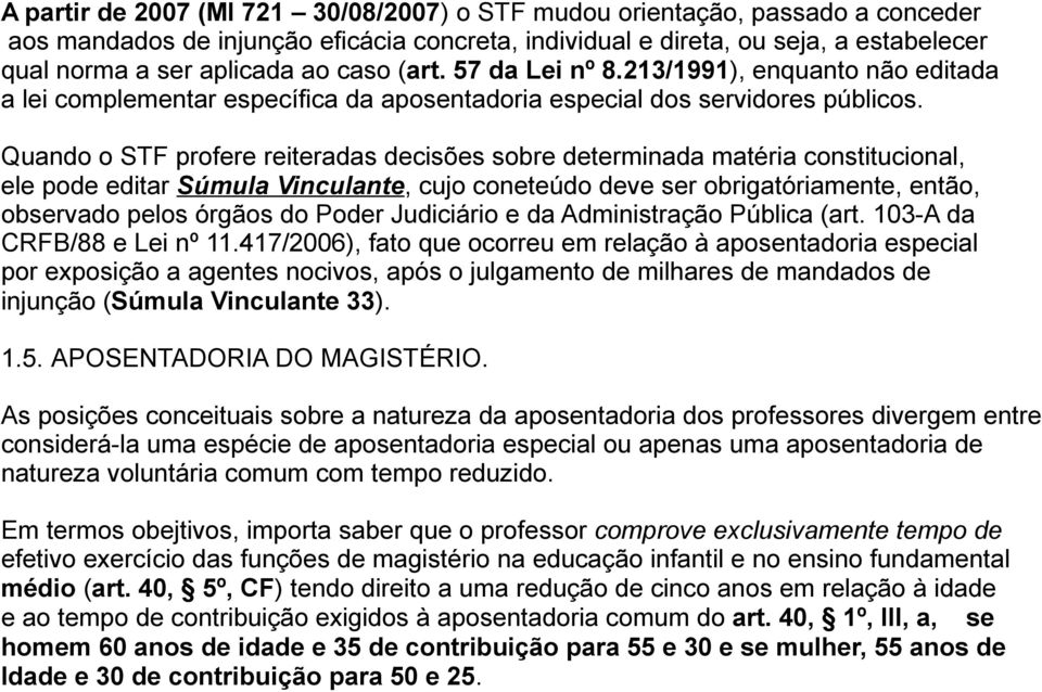 Quando o STF profere reiteradas decisões sobre determinada matéria constitucional, ele pode editar Súmula Vinculante, cujo coneteúdo deve ser obrigatóriamente, então, observado pelos órgãos do Poder