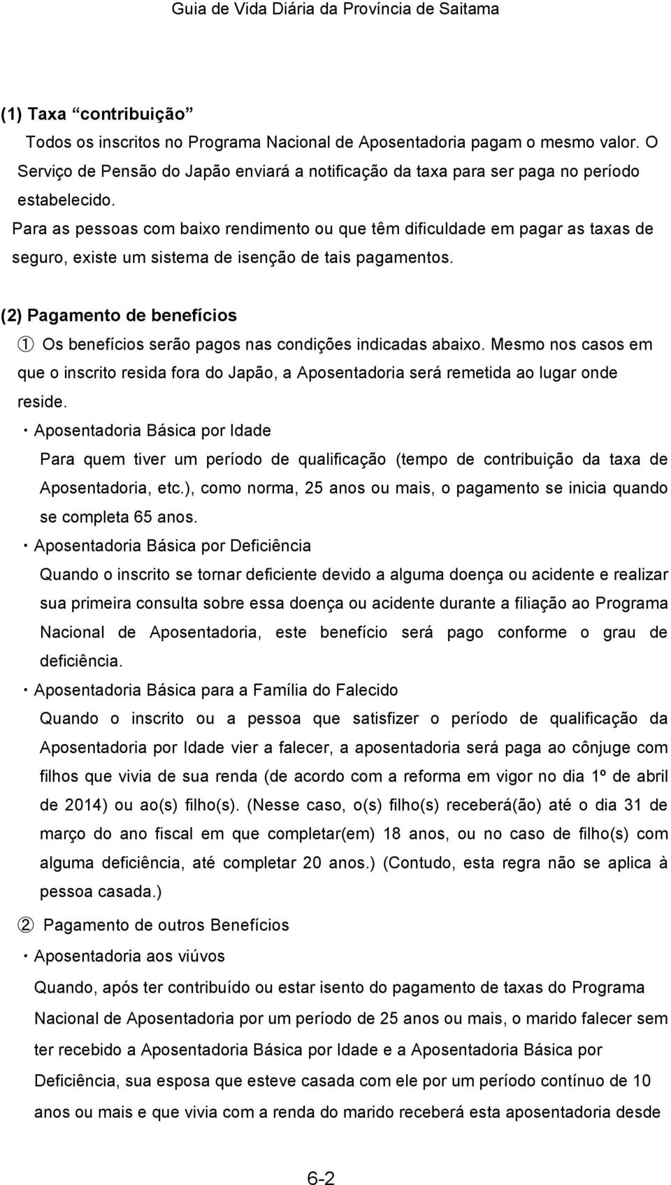 (2) Pagamento de benefícios 1 Os benefícios serão pagos nas condições indicadas abaixo. Mesmo nos casos em que o inscrito resida fora do Japão, a Aposentadoria será remetida ao lugar onde reside.