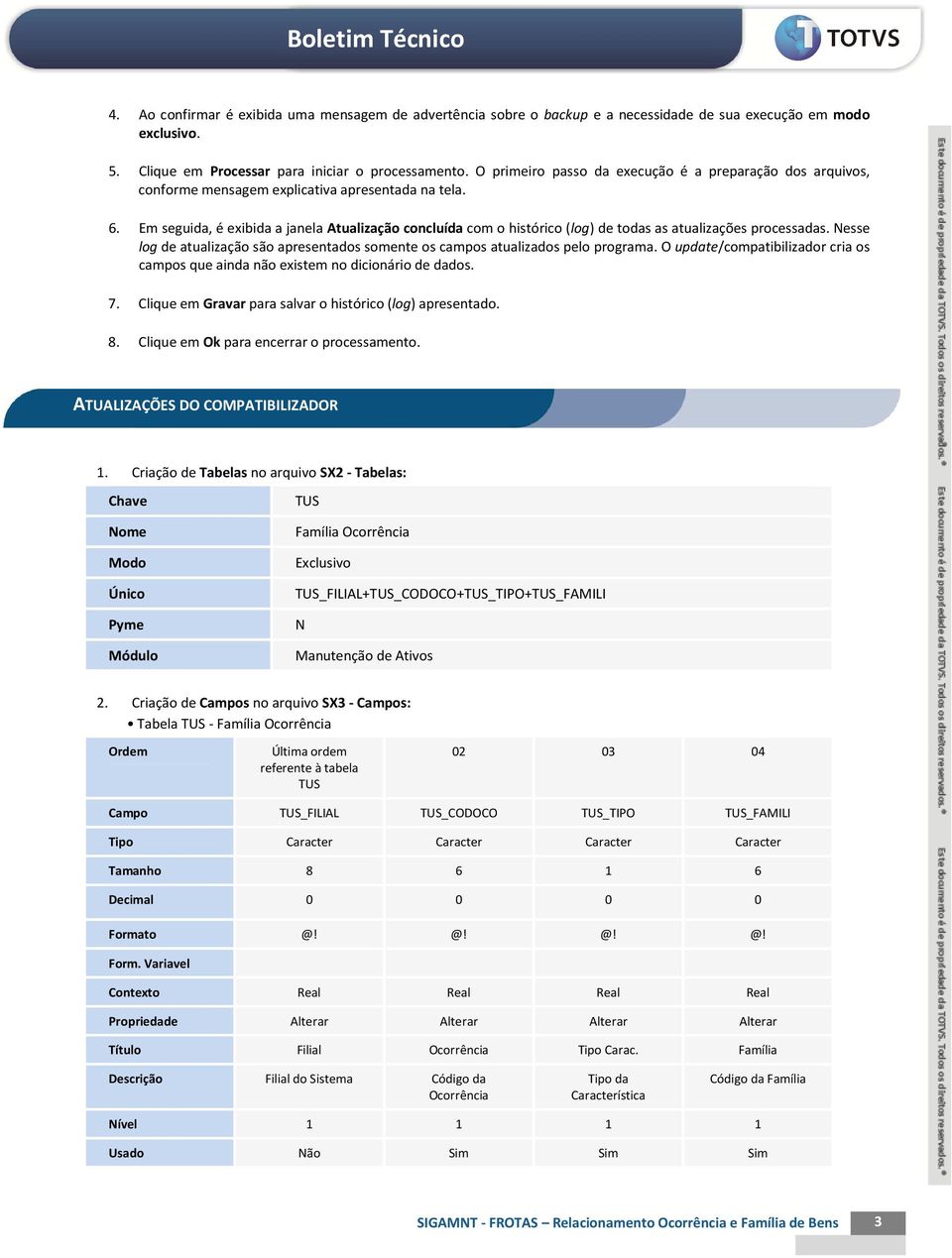 Ao confirmar é exibida uma mensagem de advertência sobre o backup e a necessidade de sua execução em modo exclusivo. 5. Clique em Processar para iniciar o processamento.