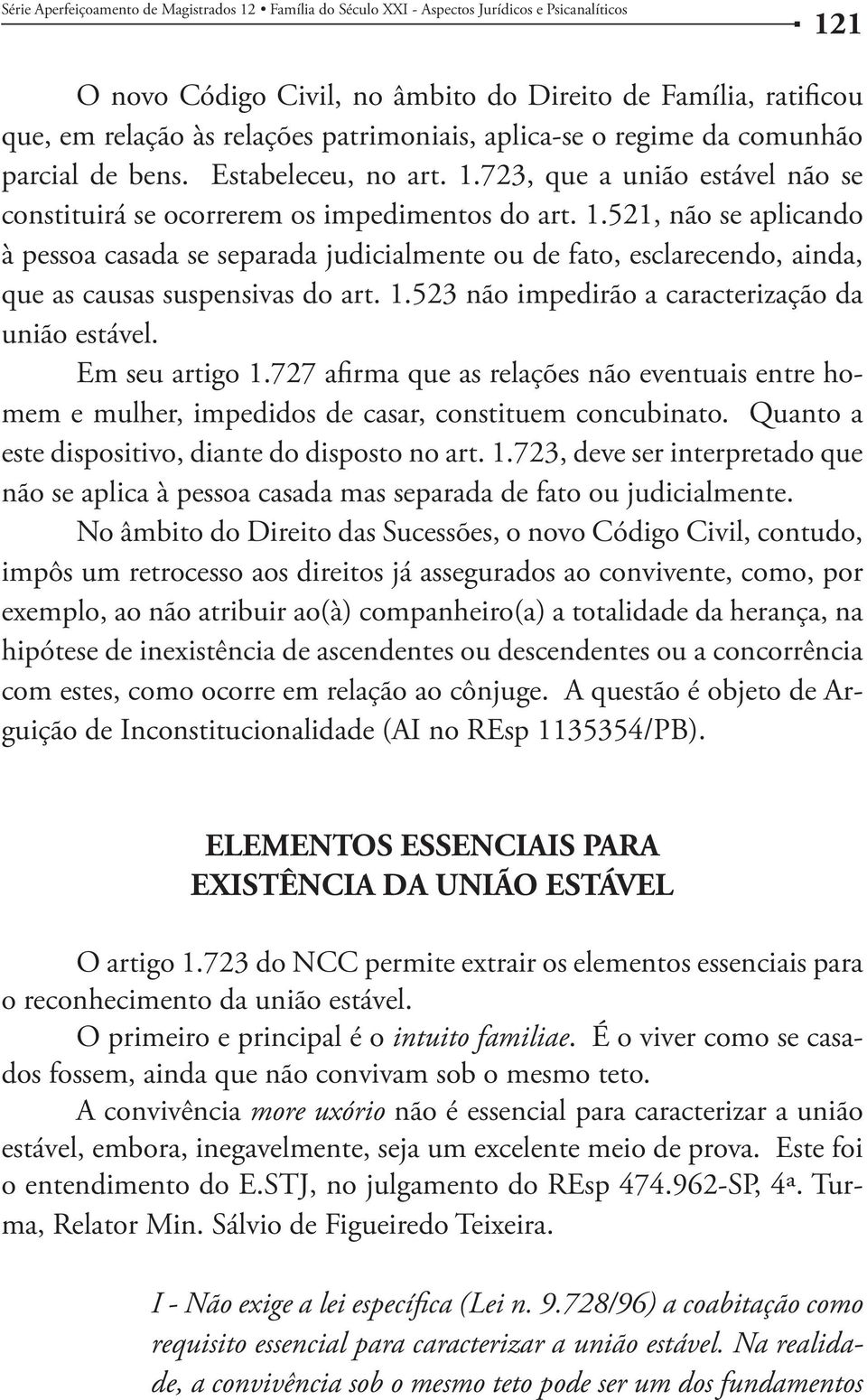 521, não se aplicando à pessoa casada se separada judicialmente ou de fato, esclarecendo, ainda, que as causas suspensivas do art. 1.523 não impedirão a caracterização da união estável.