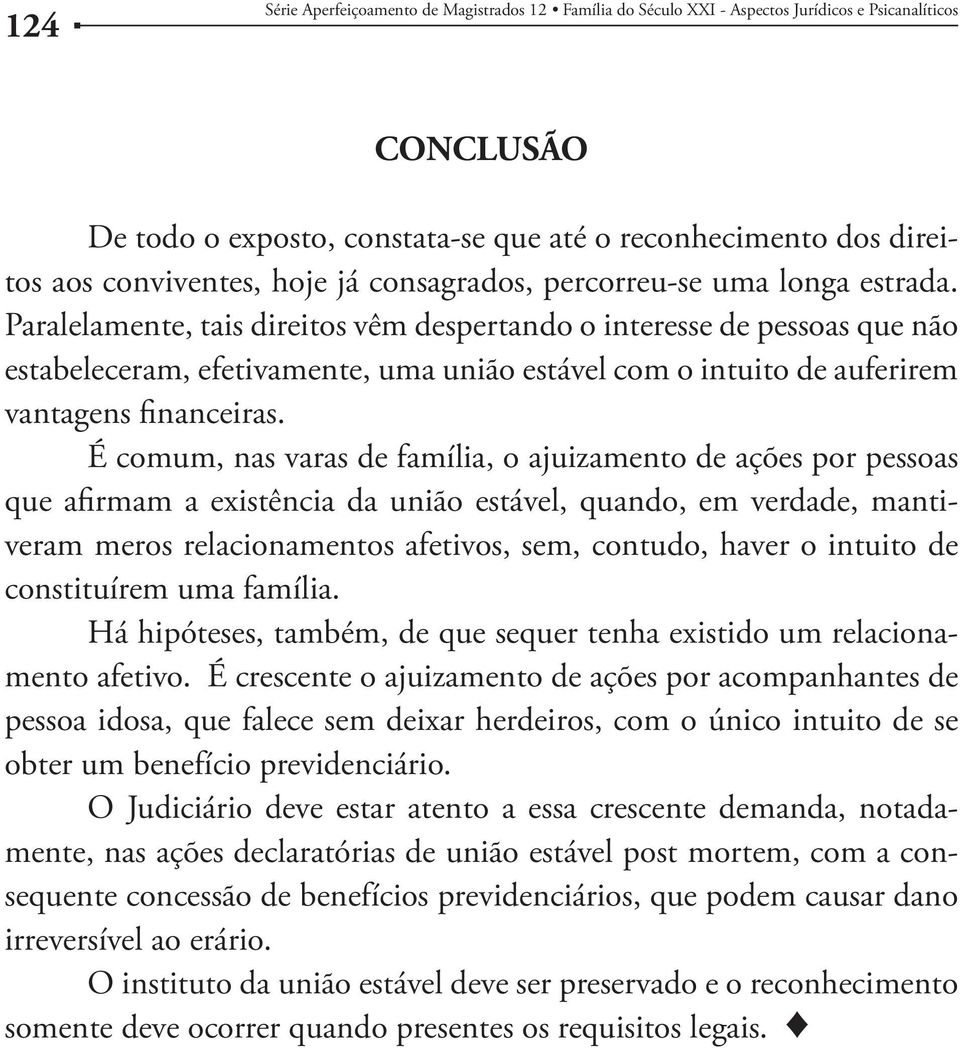 Paralelamente, tais direitos vêm despertando o interesse de pessoas que não estabeleceram, efetivamente, uma união estável com o intuito de auferirem vantagens financeiras.