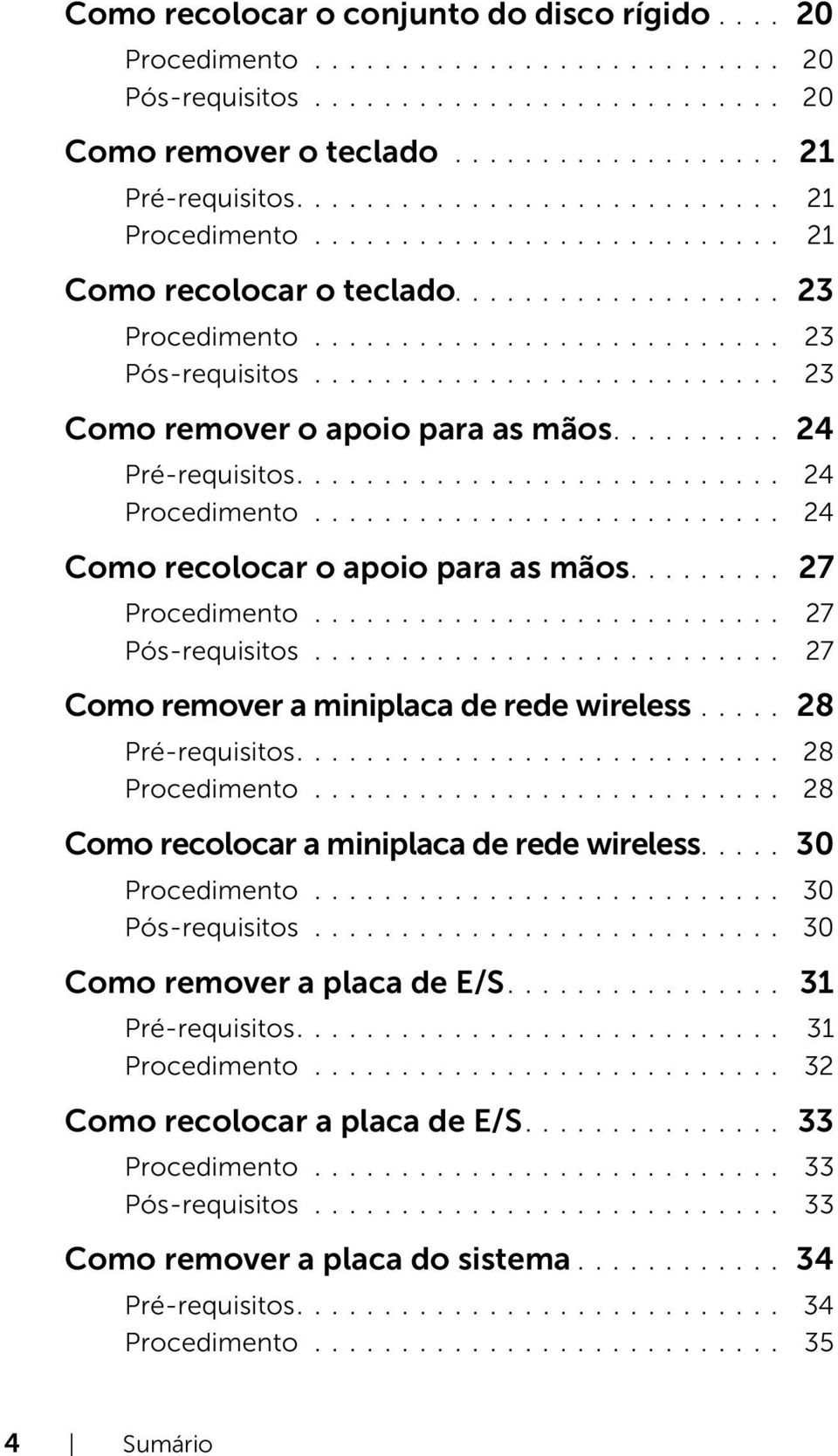 .......................... 23 Como remover o apoio para as mãos.......... 24 Pré-requisitos............................ 24 Procedimento........................... 24 Como recolocar o apoio para as mãos.