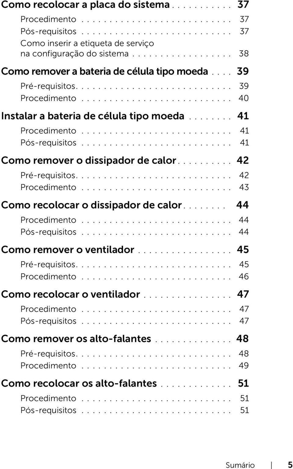 ....... 41 Procedimento........................... 41 Pós-requisitos........................... 41 Como remover o dissipador de calor.......... 42 Pré-requisitos............................ 42 Procedimento.