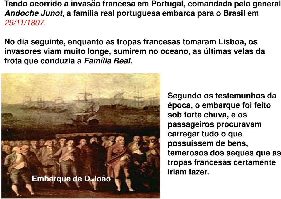 No dia seguinte, enquanto as tropas francesas tomaram Lisboa, os invasores viam muito longe, sumirem no oceano, as últimas velas da
