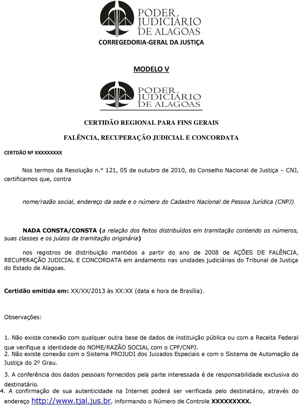 Alagoas. 1. Não existe conexão com qualquer outra base de dados de instituição pública ou com a Receita Federal 2.