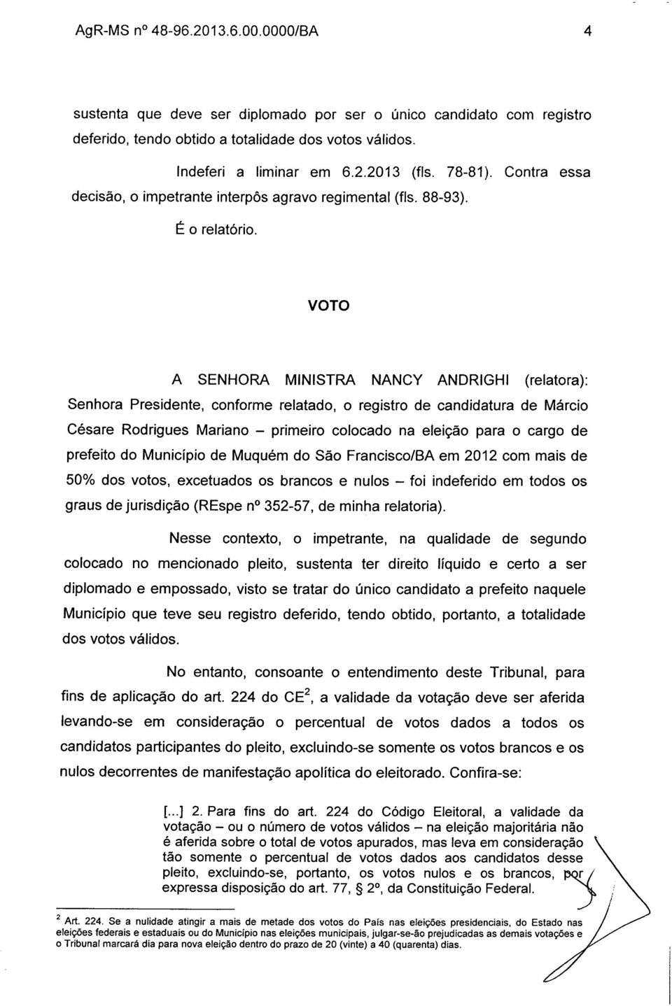 VOTO A SENHORA MINISTRA NANCY ANDRIGHI (relatora): Senhora Presidente, conforme relatado, o registro de candidatura de Márcio Césare Rodrigues Mariano - primeiro colocado na eleição para o cargo de