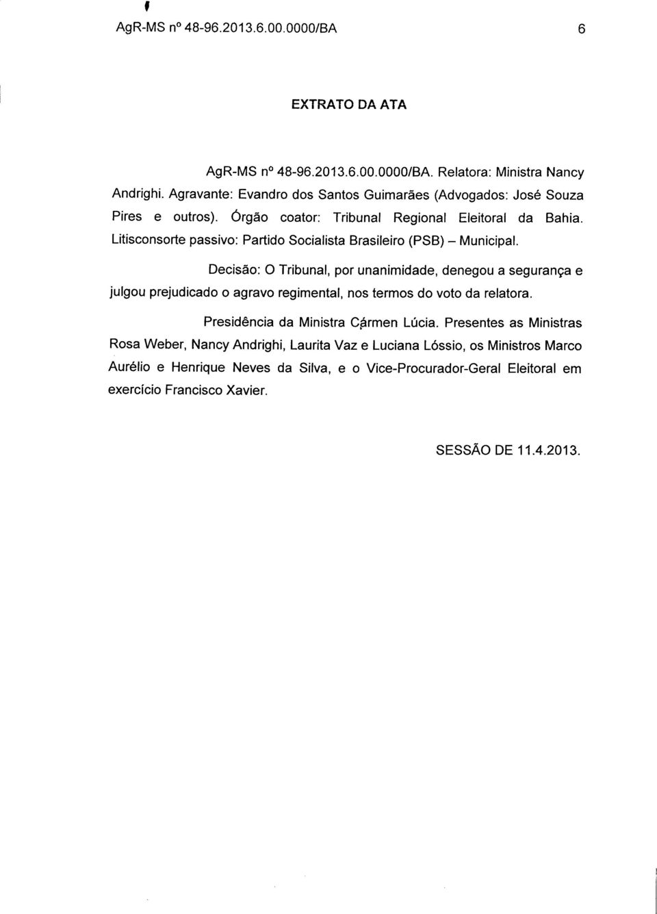 Litisconsorte passivo: Partido Socialista Brasileiro (PSB) - Municipal.