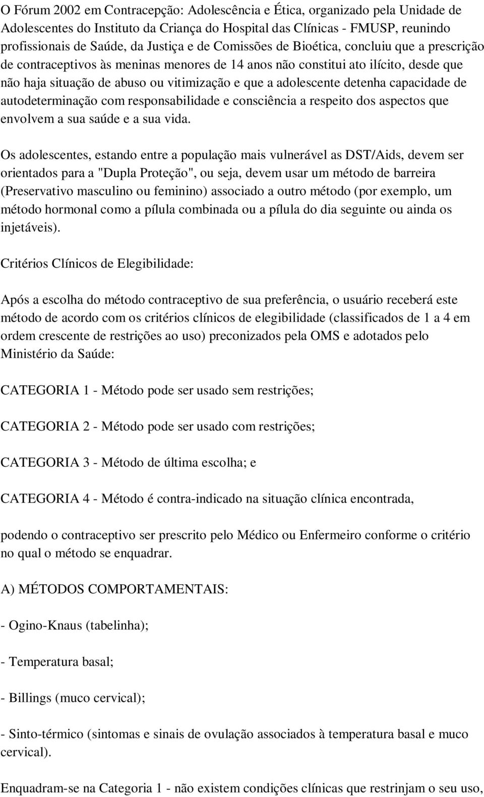 detenha capacidade de autodeterminação com responsabilidade e consciência a respeito dos aspectos que envolvem a sua saúde e a sua vida.