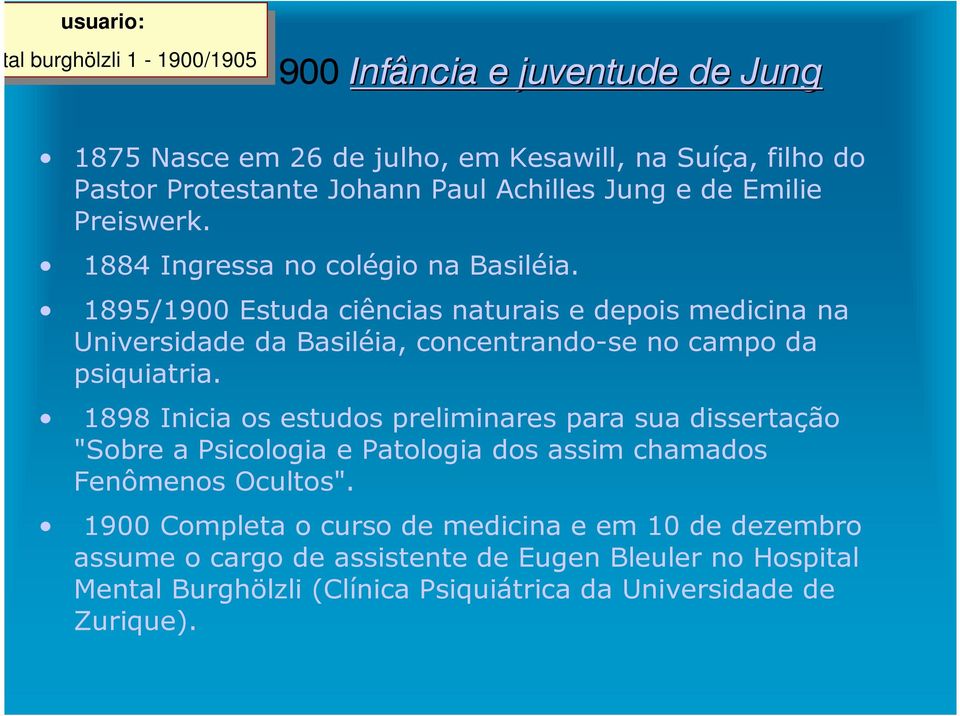 1895/1900 Estuda ciências naturais e depois medicina na Universidade da Basiléia, concentrando-se no campo da psiquiatria.