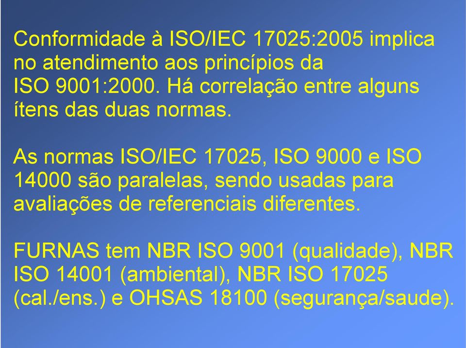 As normas ISO/IEC 17025, ISO 9000 e ISO 14000 são paralelas, sendo usadas para avaliações de