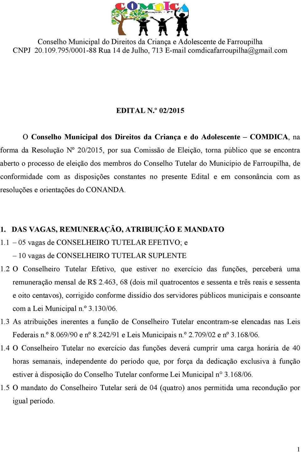 eleição dos membros do Conselho Tutelar do Município de Farroupilha, de conformidade com as disposições constantes no presente Edital e em consonância com as resoluções e orientações do CONANDA. 1.
