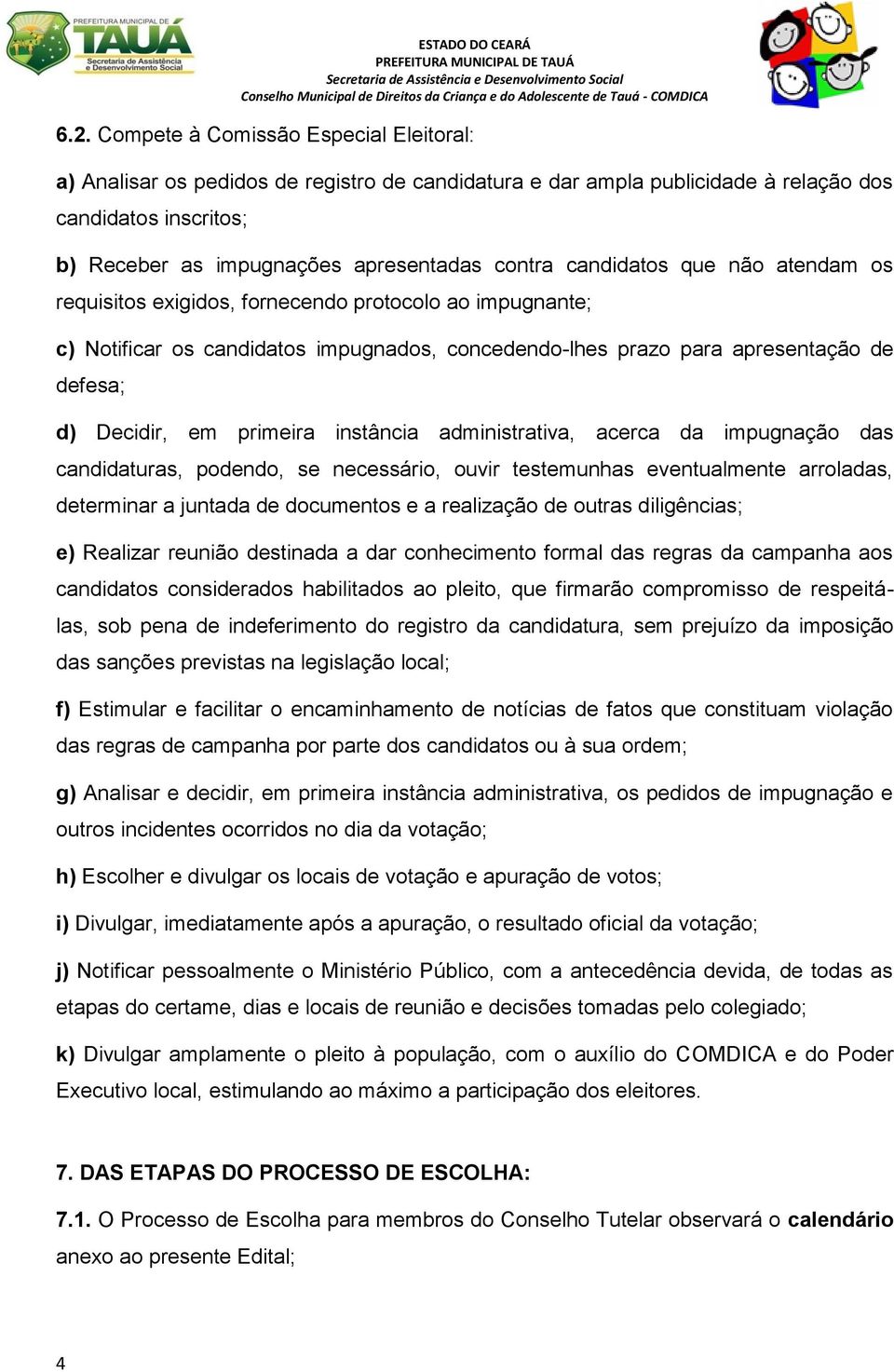 primeira instância administrativa, acerca da impugnação das candidaturas, podendo, se necessário, ouvir testemunhas eventualmente arroladas, determinar a juntada de documentos e a realização de