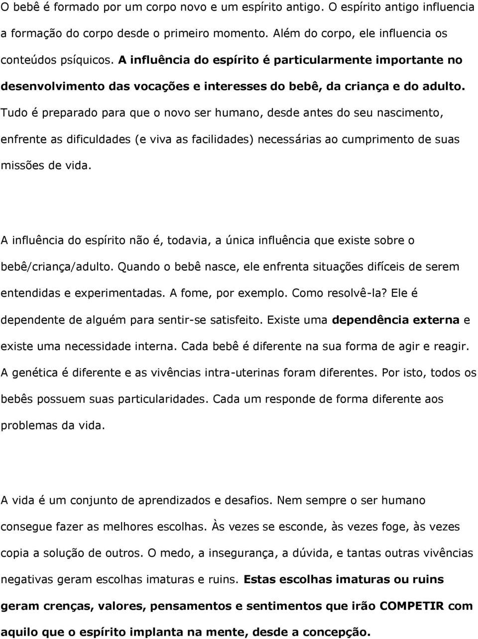 Tudo é preparado para que o novo ser humano, desde antes do seu nascimento, enfrente as dificuldades (e viva as facilidades) necessárias ao cumprimento de suas missões de vida.