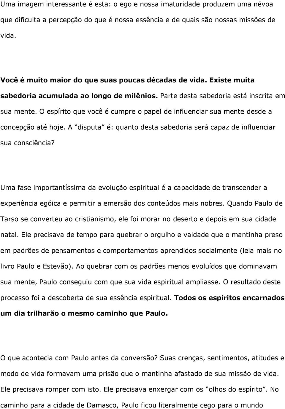 O espírito que você é cumpre o papel de influenciar sua mente desde a concepção até hoje. A disputa é: quanto desta sabedoria será capaz de influenciar sua consciência?