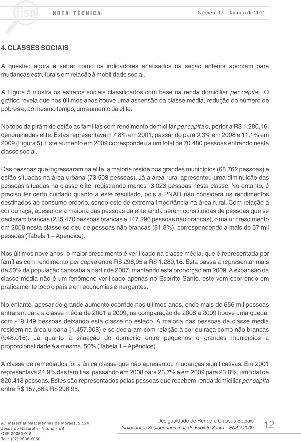 O gráfico revela que nos últimos anos houve uma ascensão da classe média, redução do número de pobres e, ao mesmo tempo, um aumento da elite.