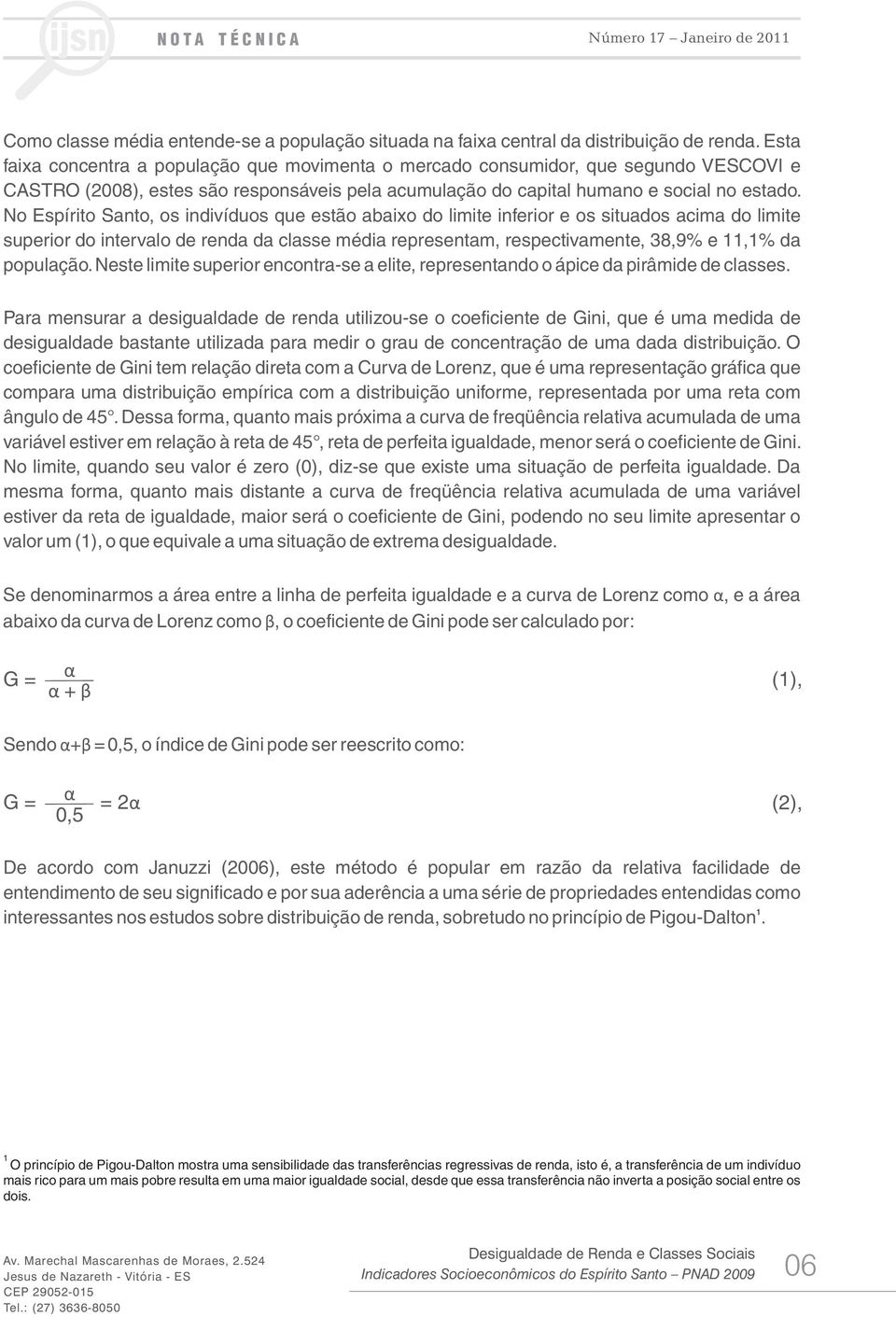 No Espírito Santo, os indivíduos que estão abaixo do limite inferior e os situados acima do limite superior do intervalo de renda da classe média representam, respectivamente, 38,9% e 11,1% da