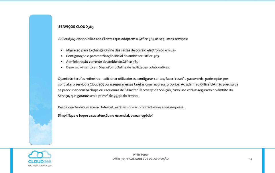 Quanto às tarefas rotineiras adicionar utilizadores, configurar contas, fazer reset a passwords, pode optar por contratar o serviço à Cloud365 ou assegurar essas tarefas com recursos próprios.