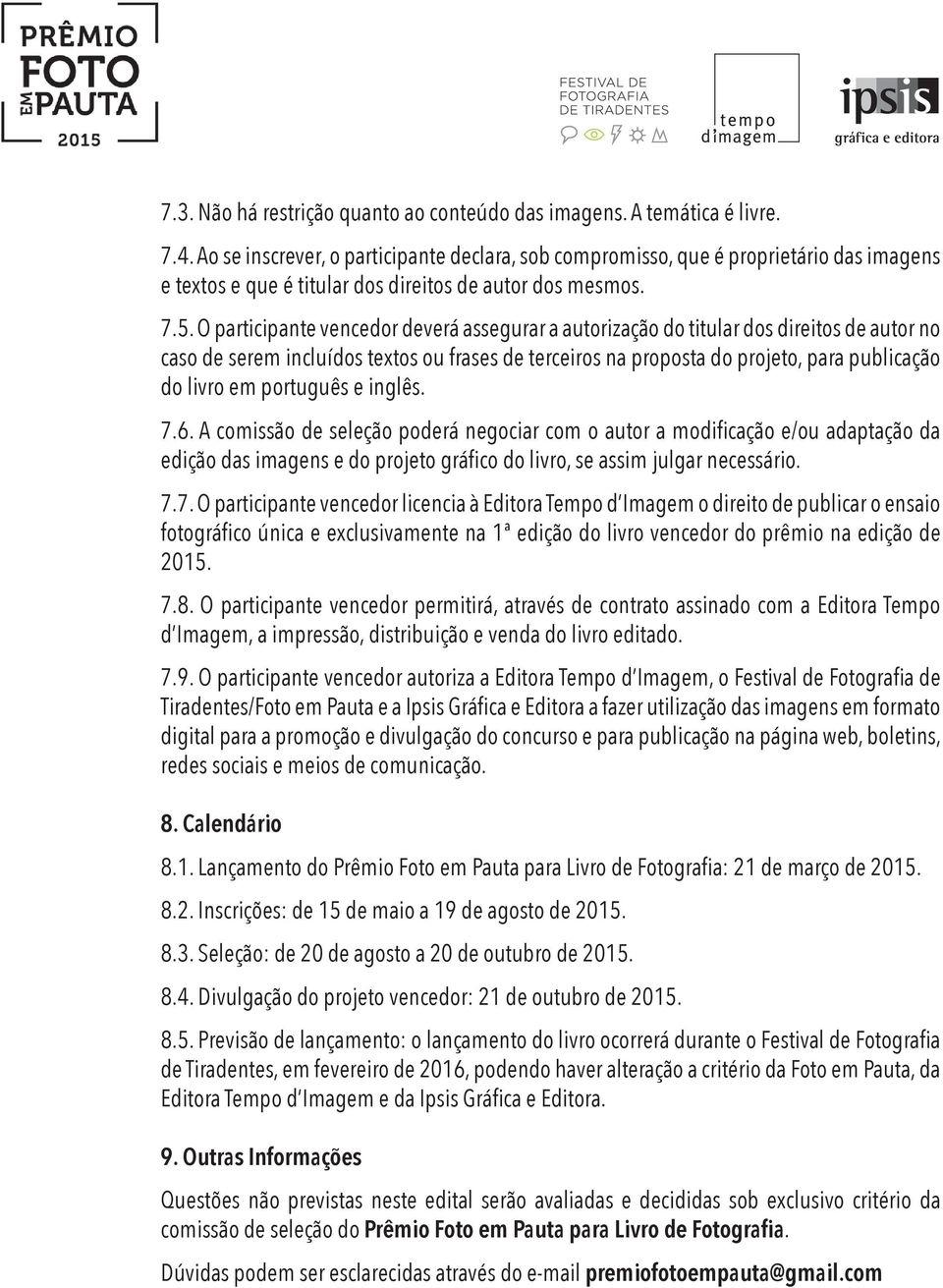 O participante vencedor deverá assegurar a autorização do titular dos direitos de autor no caso de serem incluídos textos ou frases de terceiros na proposta do projeto, para publicação do livro em