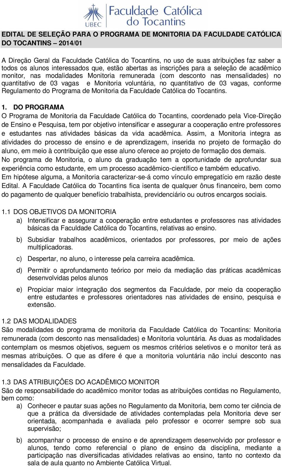 voluntária, no quantitativo de 03 vagas, conforme Regulamento do Programa de Monitoria da Faculdade Católica do Tocantins. 1.